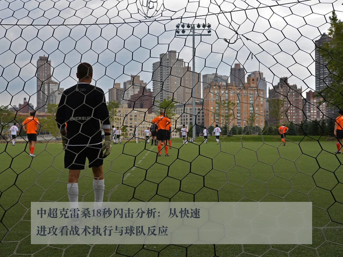 中超克雷桑18秒闪击分析:从快速进攻看战术执行与球队反应